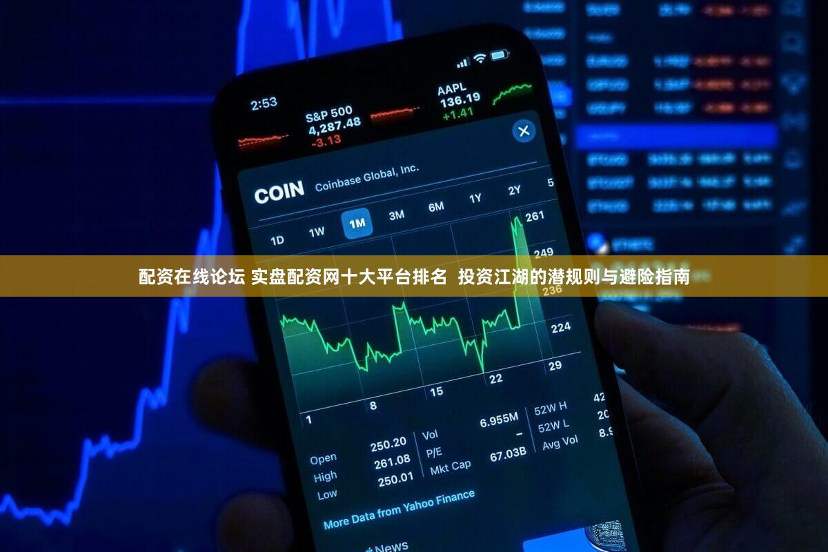 配资在线论坛 实盘配资网十大平台排名  投资江湖的潜规则与避险指南