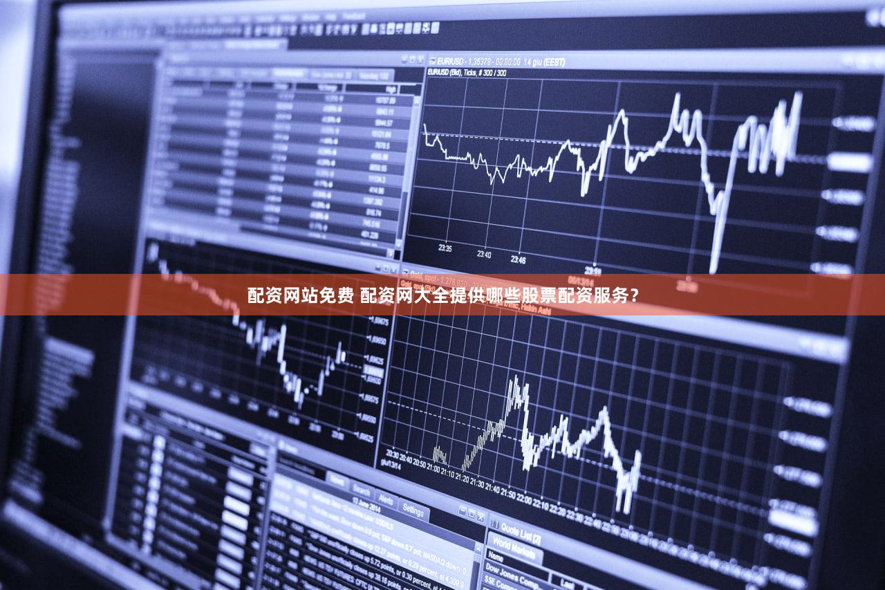 配资网站免费 配资网大全提供哪些股票配资服务？