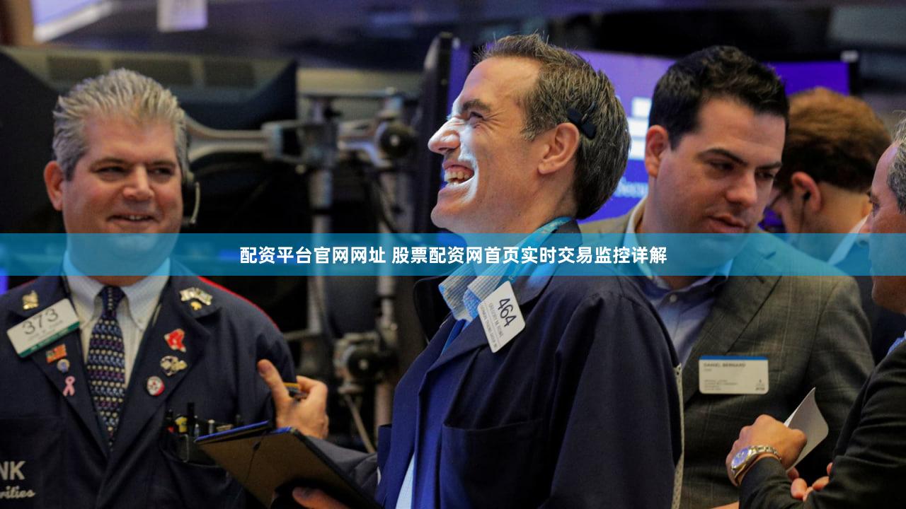 配资平台官网网址 股票配资网首页实时交易监控详解