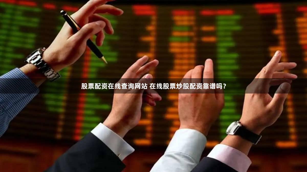 股票配资在线查询网站 在线股票炒股配资靠谱吗？