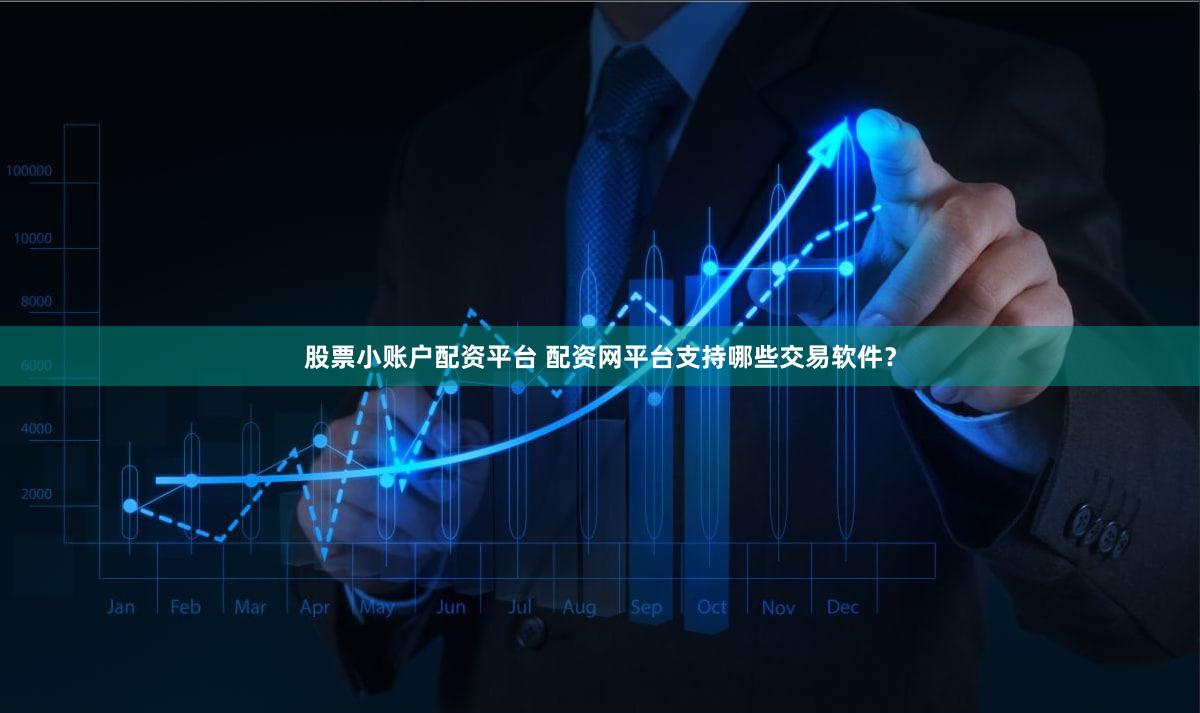 股票小账户配资平台 配资网平台支持哪些交易软件？