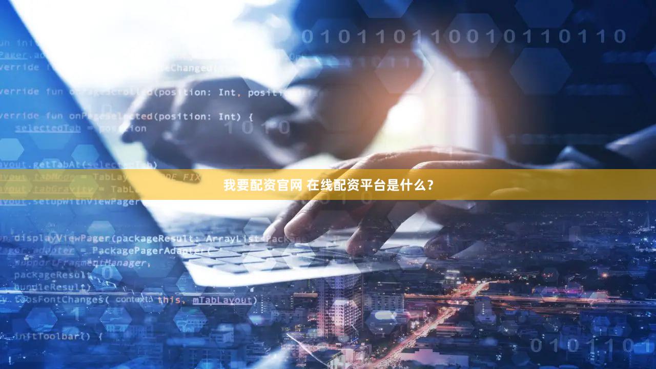 我要配资官网 在线配资平台是什么？