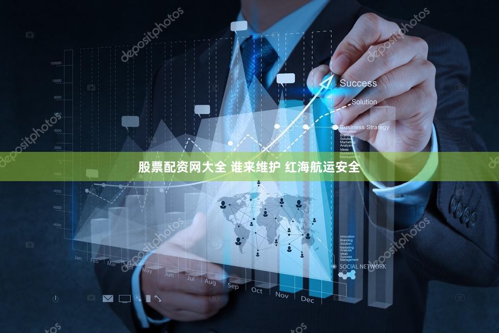 股票配资网大全 谁来维护 红海航运安全