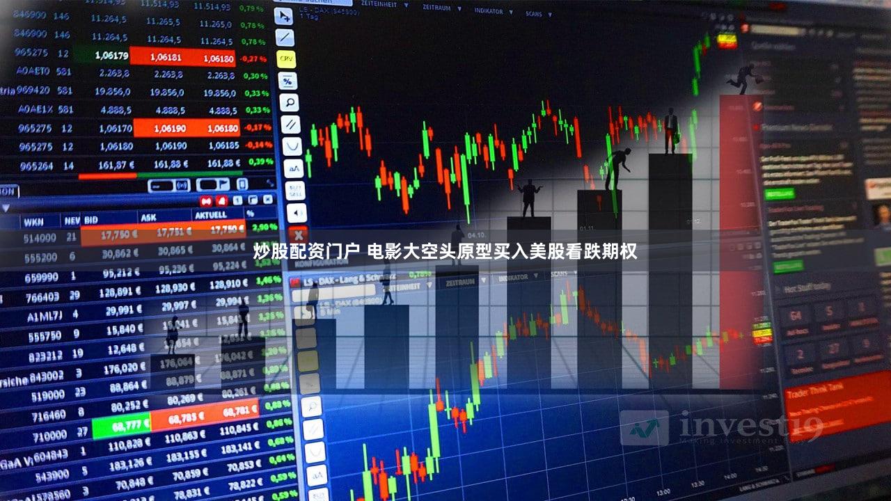 炒股配资门户 电影大空头原型买入美股看跌期权