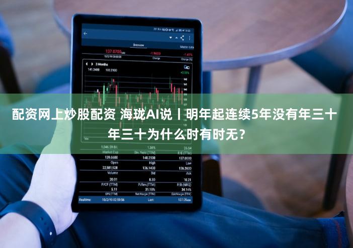 配资网上炒股配资 海珑AI说丨明年起连续5年没有年三十 年三十为什么时有时无？
