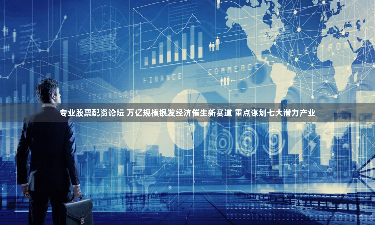 专业股票配资论坛 万亿规模银发经济催生新赛道 重点谋划七大潜力产业
