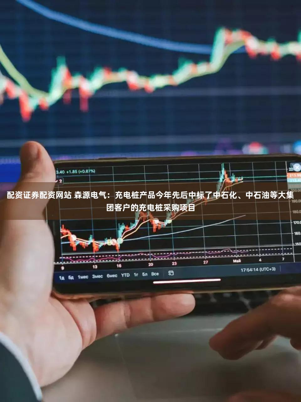 配资证券配资网站 森源电气：充电桩产品今年先后中标了中石化、中石油等大集团客户的充电桩采购项目