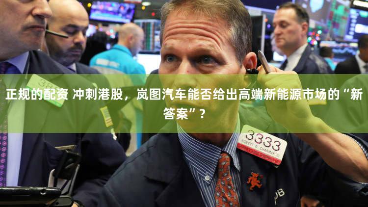 正规的配资 冲刺港股，岚图汽车能否给出高端新能源市场的“新答案”？