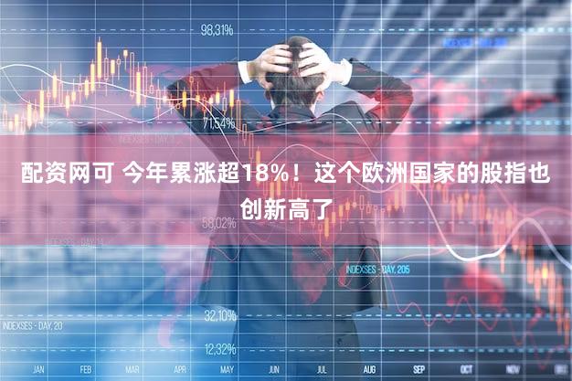 配资网可 今年累涨超18%！这个欧洲国家的股指也创新高了