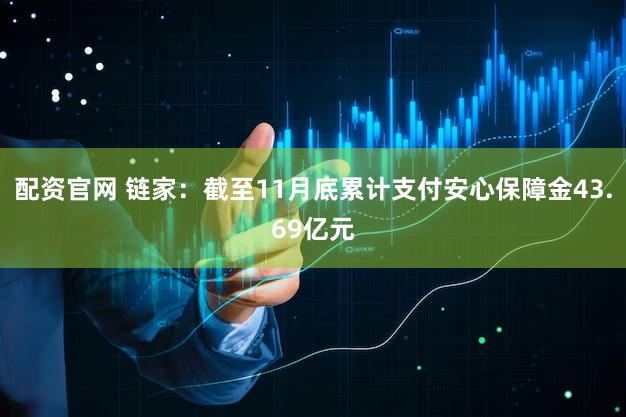 配资官网 链家：截至11月底累计支付安心保障金43.69亿元