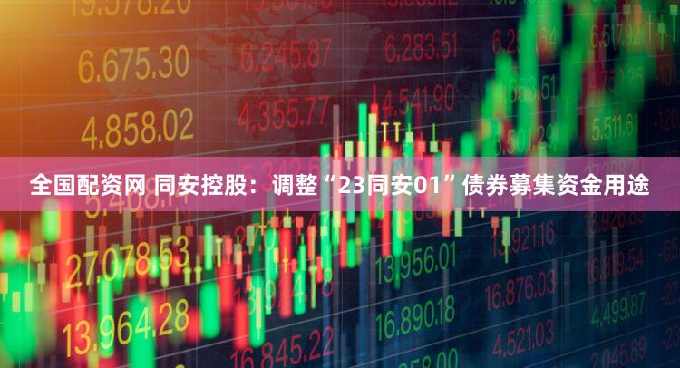 全国配资网 同安控股：调整“23同安01”债券募集资金用途
