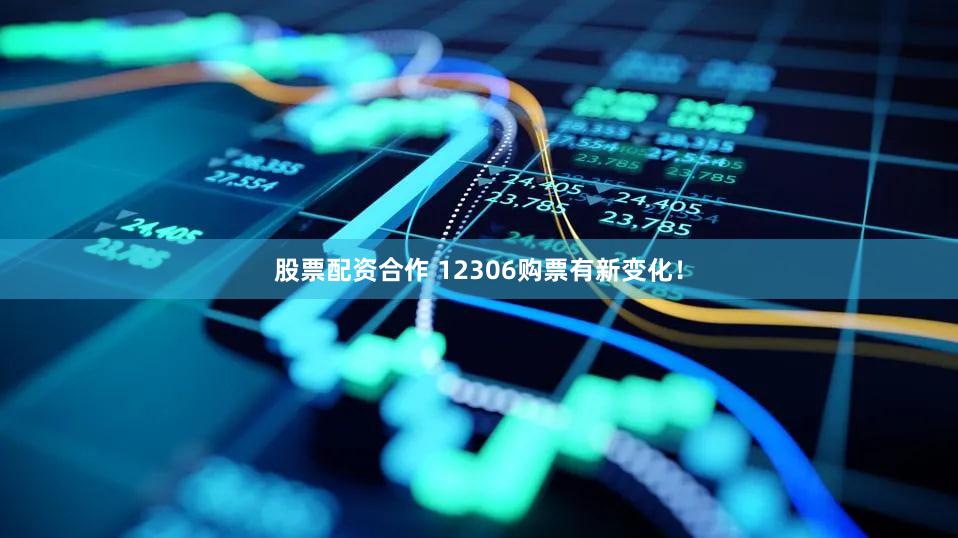 股票配资合作 12306购票有新变化！