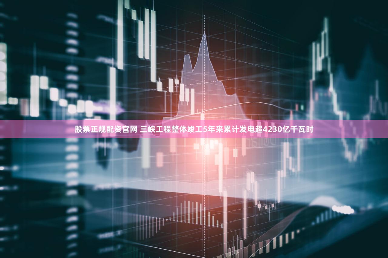股票正规配资官网 三峡工程整体竣工5年来累计发电超4230亿千瓦时