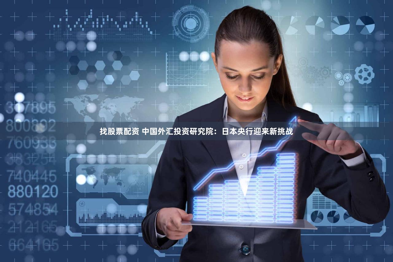 找股票配资 中国外汇投资研究院：日本央行迎来新挑战