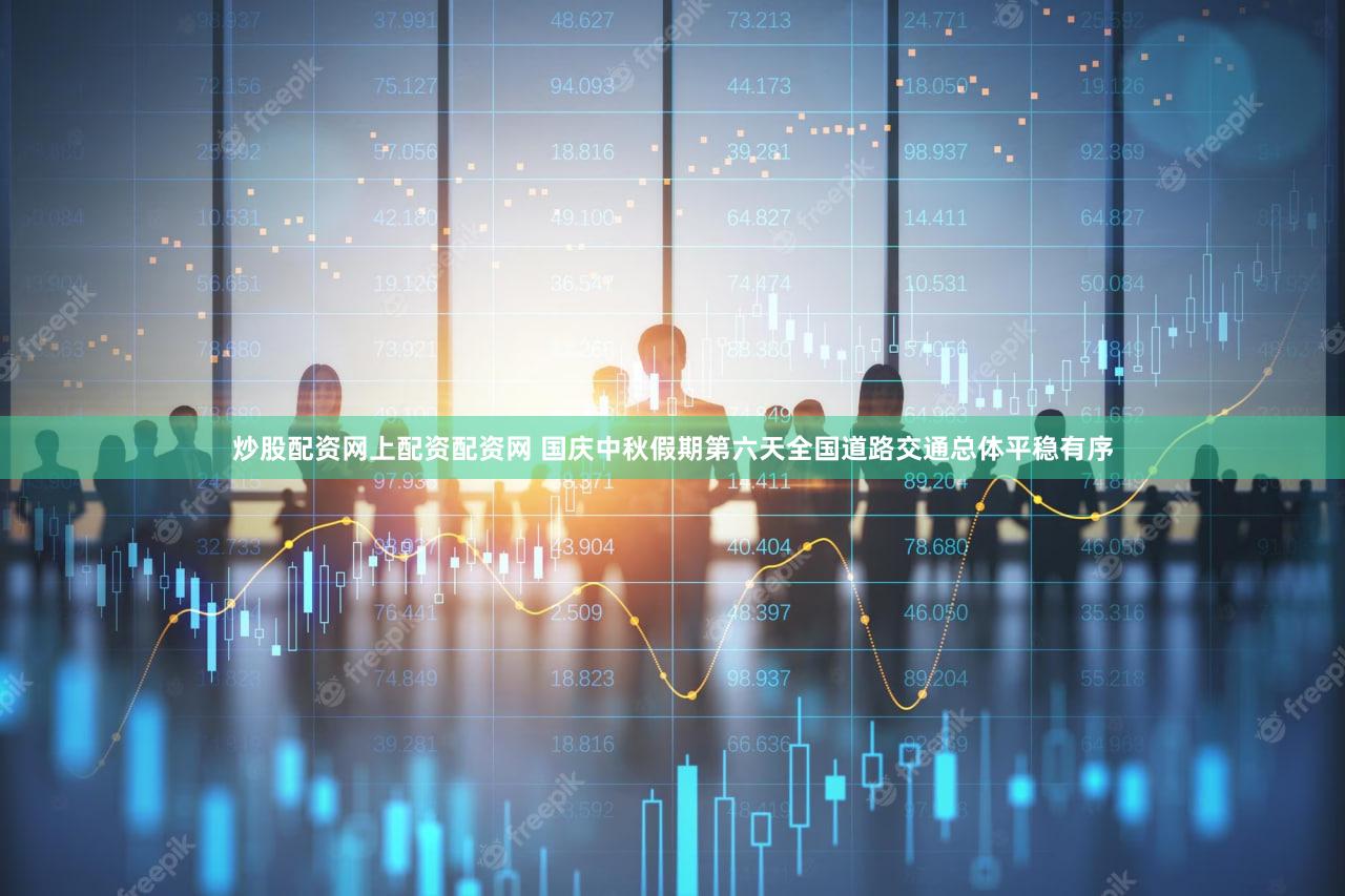 炒股配资网上配资配资网 国庆中秋假期第六天全国道路交通总体平稳有序