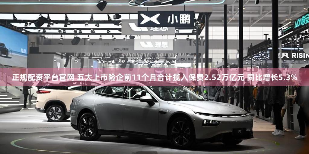 正规配资平台官网 五大上市险企前11个月合计揽入保费2.52万亿元 同比增长5.3%