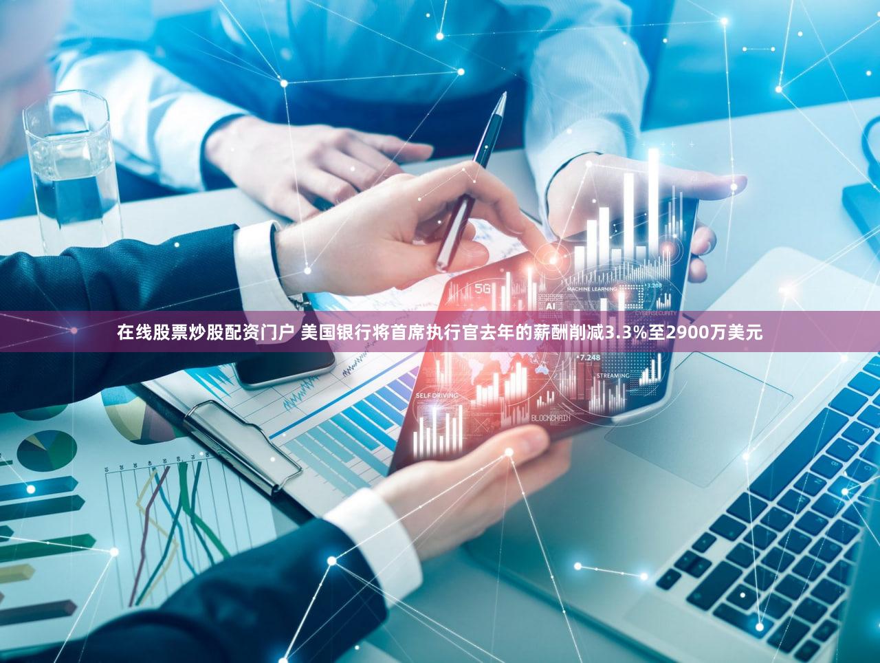 在线股票炒股配资门户 美国银行将首席执行官去年的薪酬削减3.3%至2900万美元
