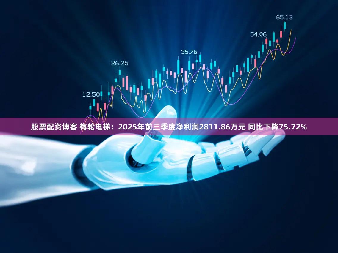 股票配资博客 梅轮电梯：2025年前三季度净利润2811.86万元 同比下降75.72%