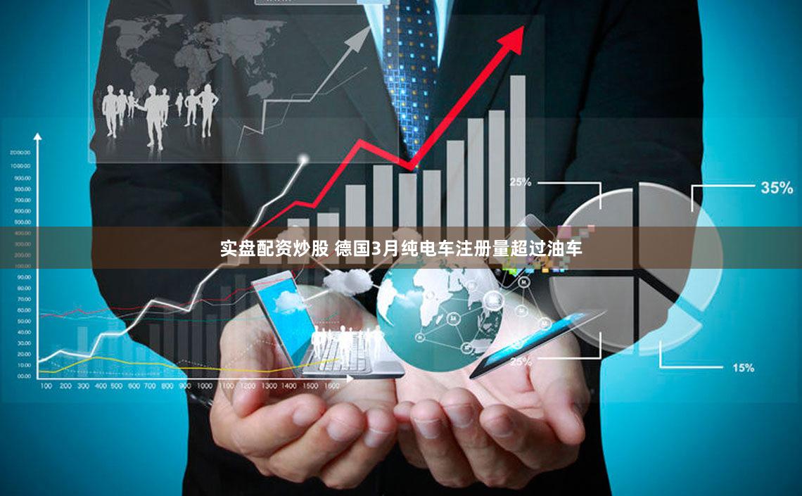 实盘配资炒股 德国3月纯电车注册量超过油车