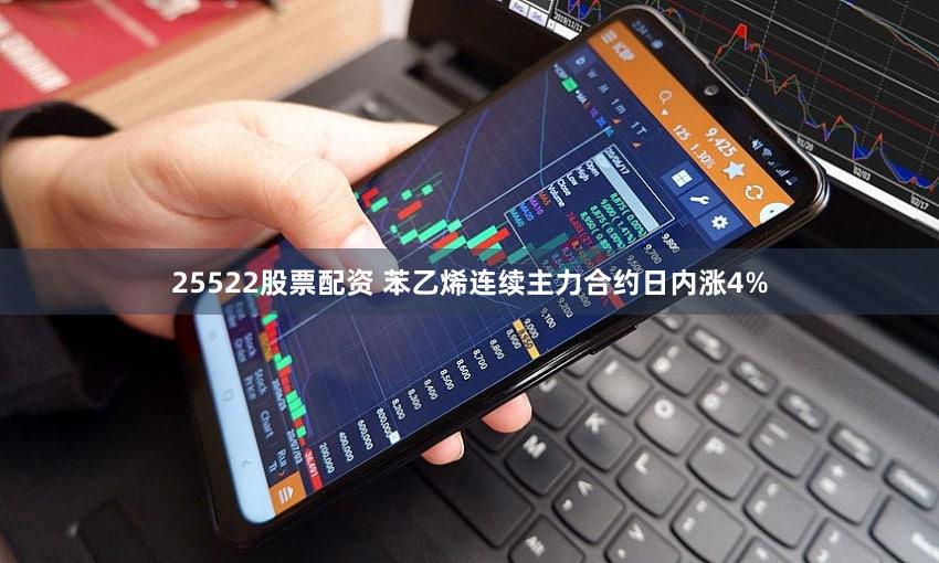 25522股票配资 苯乙烯连续主力合约日内涨4%